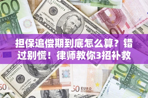 济南担保追偿期到底怎么算？错过别慌！律师教你3招补救