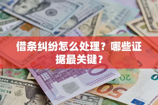 济南借条纠纷怎么处理？哪些证据最关键？