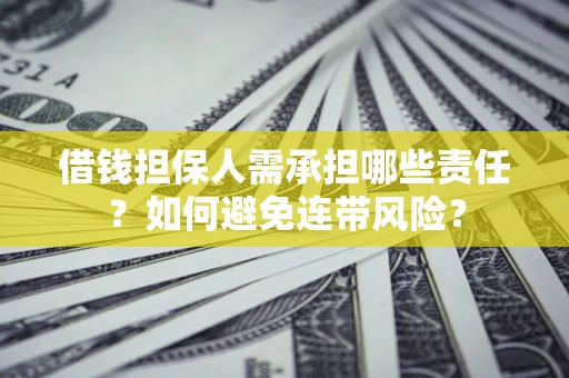 济南借钱担保人需承担哪些责任？如何避免连带风险？