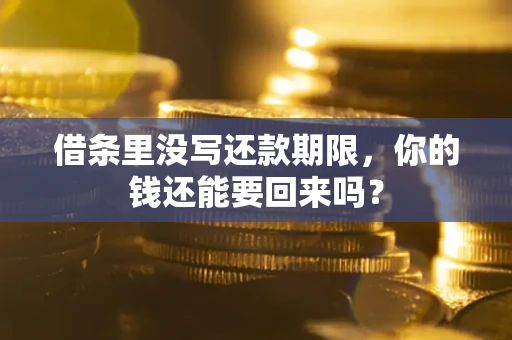 济南借条里没写还款期限，你的钱还能要回来吗？