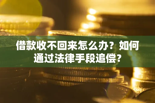济南借款收不回来怎么办？如何通过法律手段追偿？
