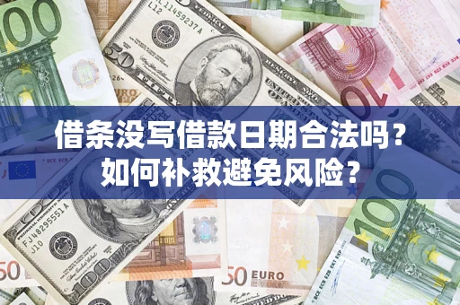 济南借条没写借款日期合法吗？如何补救避免风险？