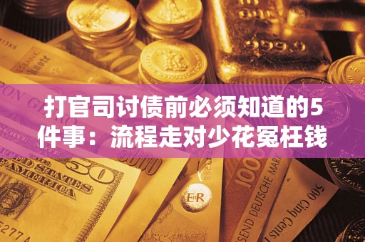济南打官司讨债前必须知道的5件事：流程走对少花冤枉钱