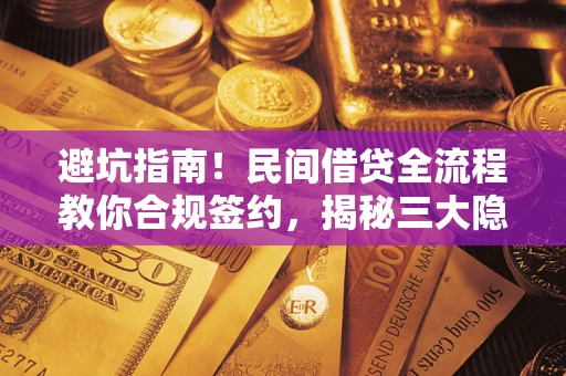 济南避坑指南！民间借贷全流程教你合规签约，揭秘三大隐形陷阱