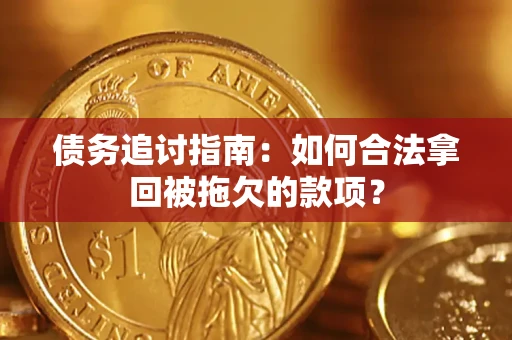 济南债务追讨指南：如何合法拿回被拖欠的款项？