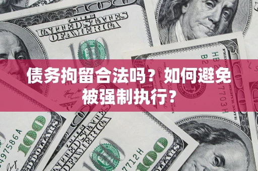 济南债务拘留合法吗？如何避免被强制执行？