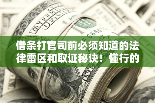 济南借条打官司前必须知道的法律雷区和取证秘诀！懂行的人已经留好这些证据