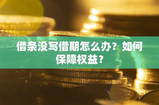 济南借条没写借期怎么办？如何保障权益？