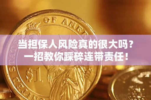 济南当担保人风险真的很大吗？一招教你踩碎连带责任！