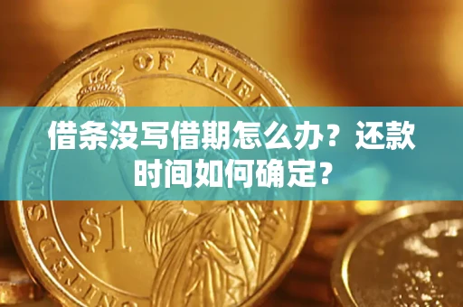 济南借条没写借期怎么办？还款时间如何确定？