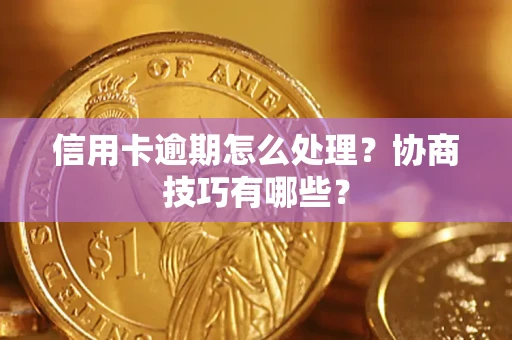 济南信用卡逾期怎么处理？协商技巧有哪些？