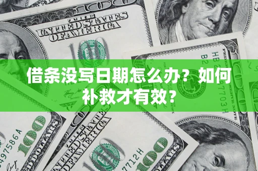 济南借条没写日期怎么办？如何补救才有效？