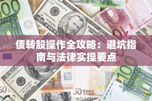 济南债转股操作全攻略：避坑指南与法律实操要点