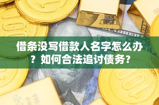 济南借条没写借款人名字怎么办？如何合法追讨债务？