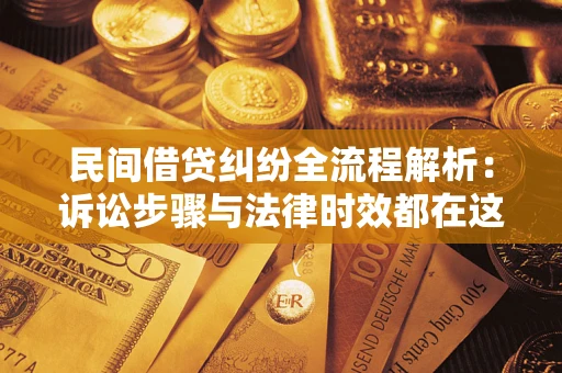 济南民间借贷纠纷全流程解析：诉讼步骤与法律时效都在这儿了