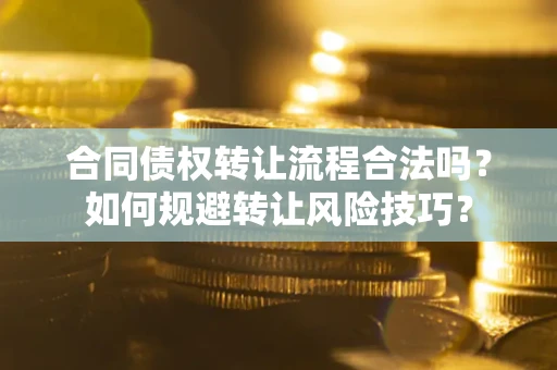 济南合同债权转让流程合法吗？如何规避转让风险技巧？