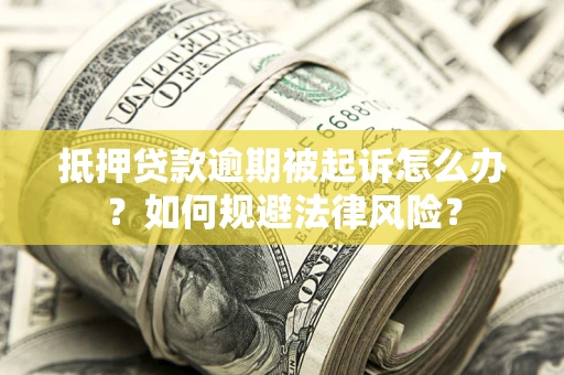 济南抵押贷款逾期被起诉怎么办？如何规避法律风险？