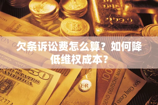济南欠条诉讼费怎么算？如何降低维权成本？