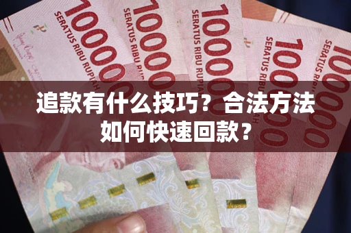 济南追款有什么技巧？合法方法如何快速回款？