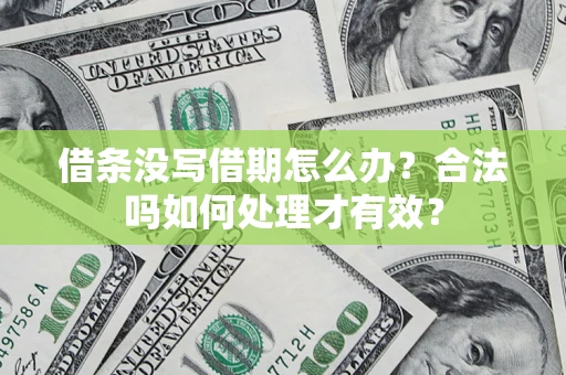 济南借条没写借期怎么办？合法吗如何处理才有效？