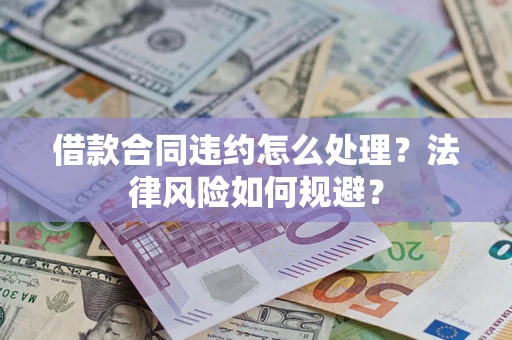 济南借款合同违约怎么处理？法律风险如何规避？