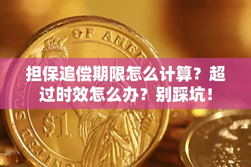 济南担保追偿期限怎么计算？超过时效怎么办？别踩坑！