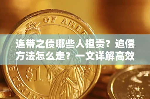 济南连带之债哪些人担责？追偿方法怎么走？一文详解高效维权流程
