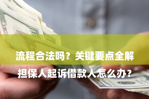 济南

担保人起诉借款人怎么办？流程合法吗？关键要点全解析