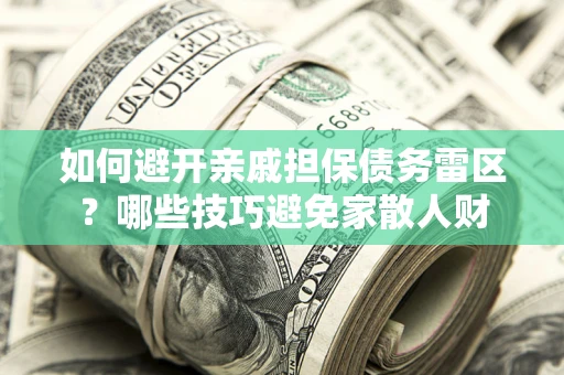 济南如何避开亲戚担保债务雷区？哪些技巧避免家散人财