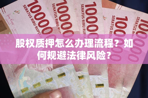 济南股权质押怎么办理流程？如何规避法律风险？