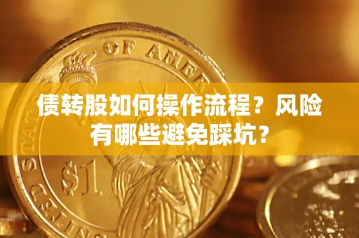 济南债转股如何操作流程?风险有哪些避免踩坑? 济南债转股如何操作流程?风险有哪些避免踩坑?