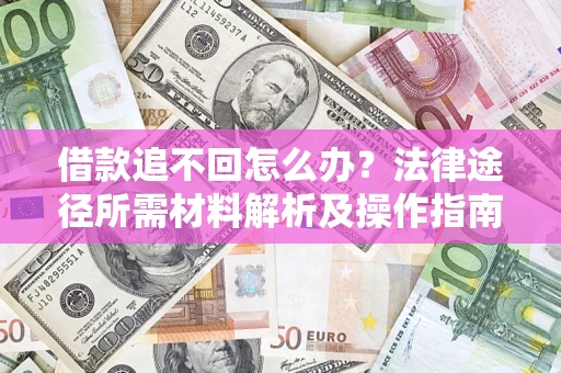 济南借款追不回怎么办?法律途径所需材料解析及操作指南 济南借款追不回怎么办?法律途径所需材料解析及操作指南