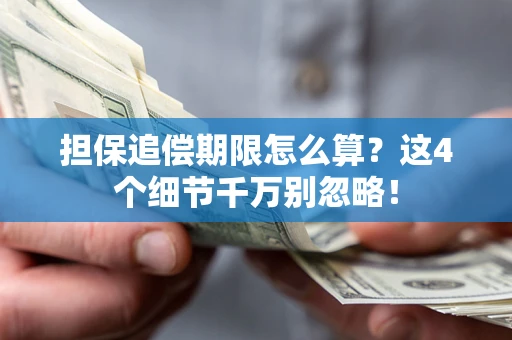 济南担保追偿期限怎么算?这4个细节千万别忽略! 济南担保追偿期限怎么算?这4个细节千万别忽略!