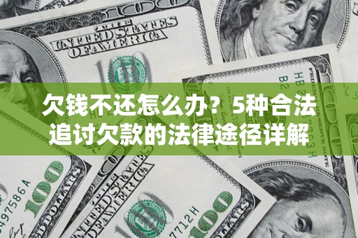 济南欠钱不还怎么办？5种合法追讨欠款的法律途径详解
