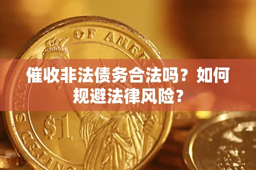 济南催收非法债务合法吗？如何规避法律风险？