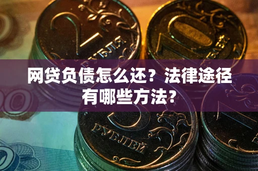 济南网贷负债怎么还？法律途径有哪些方法？