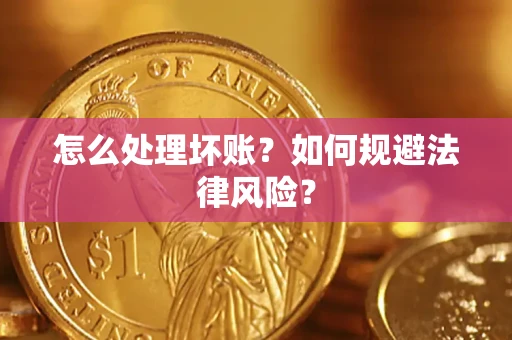 济南怎么处理坏账？如何规避法律风险？