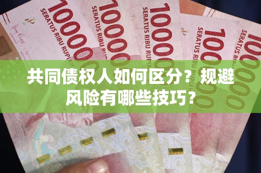 济南共同债权人如何区分？规避风险有哪些技巧？