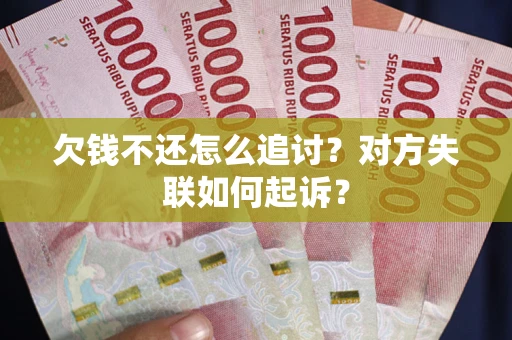 济南欠钱不还怎么追讨？对方失联如何起诉？