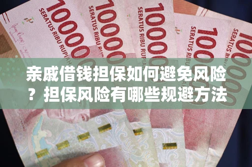 济南亲戚借钱担保如何避免风险？担保风险有哪些规避方法？