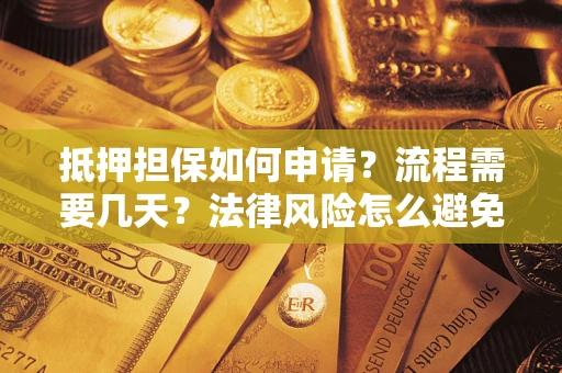 济南抵押担保如何申请？流程需要几天？法律风险怎么避免？避坑指南