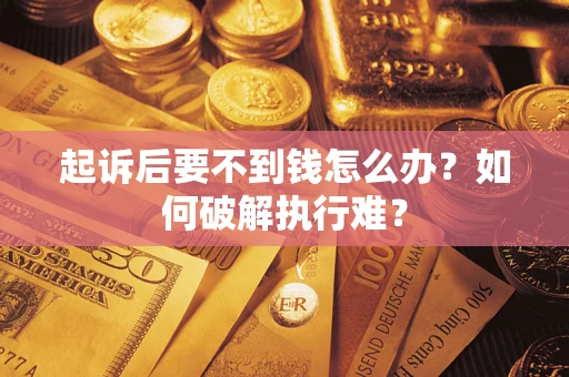 济南起诉后要不到钱怎么办？如何破解执行难？