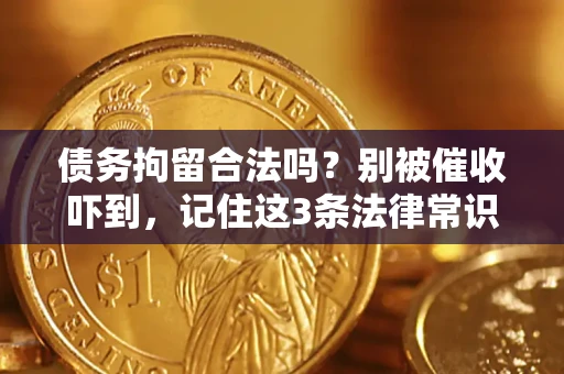 济南债务拘留合法吗?别被催收吓到,记住这3条法律常识 济南债务拘留合法吗?别被催收吓到,记住这3条法律常识