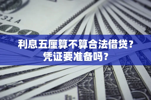 济南利息五厘算不算合法借贷？凭证要准备吗？