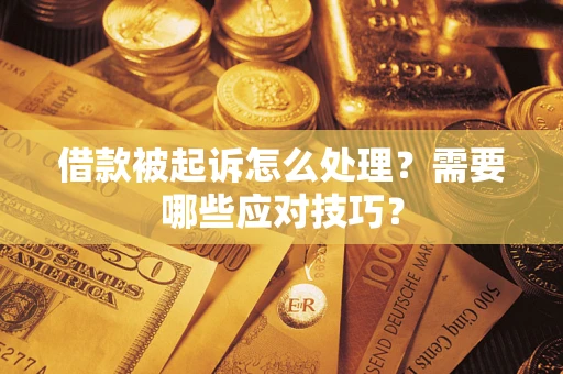 济南借款被起诉怎么处理？需要哪些应对技巧？