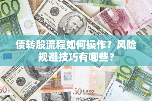 济南债转股流程如何操作？风险规避技巧有哪些？