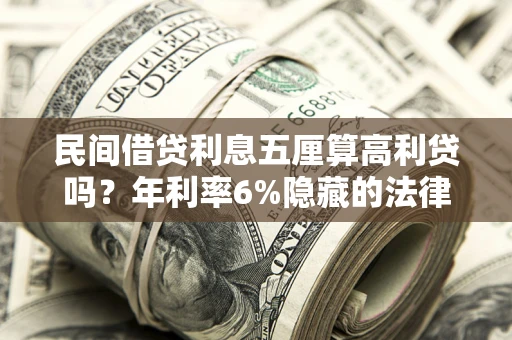 济南民间借贷利息五厘算高利贷吗？年利率6%隐藏的法律风险全解析