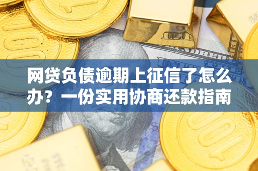 济南网贷负债逾期上征信了怎么办？一份实用协商还款指南请收好