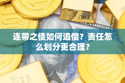 济南连带之债如何追偿？责任怎么划分更合理？