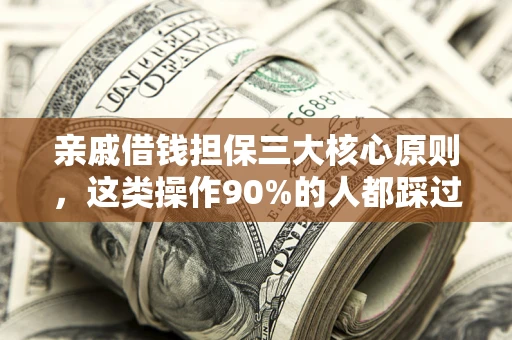 济南亲戚借钱担保三大核心原则，这类操作90%的人都踩过坑！附法院判决案例